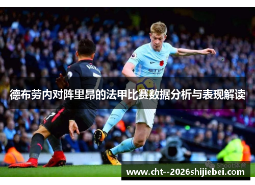 德布劳内对阵里昂的法甲比赛数据分析与表现解读 德布劳内对阵里昂的法甲比赛数据分析与表现解读
